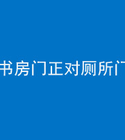 迪庆阴阳风水化煞一百五十五——书房门正对厕所门
